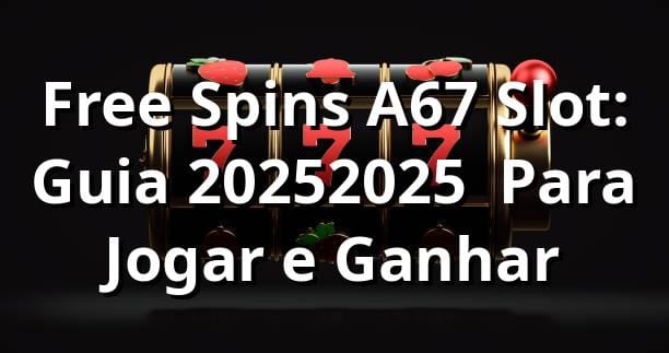 Free Spins A67 Slot: Guia 2025/2025 🎰 Para Jogar e Ganhar