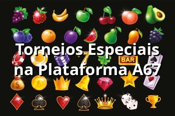 Torneios Especiais na Plataforma A67 ⭐🍀